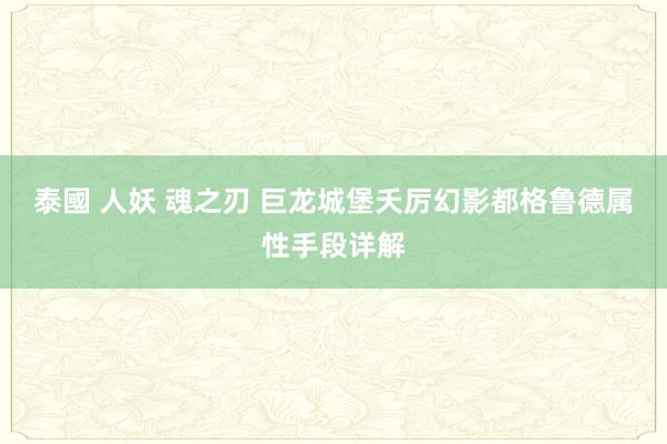 泰國 人妖 魂之刃 巨龙城堡夭厉幻影都格鲁德属性手段详解