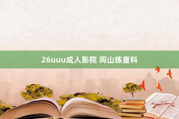 26uuu成人影院 闾山练童科